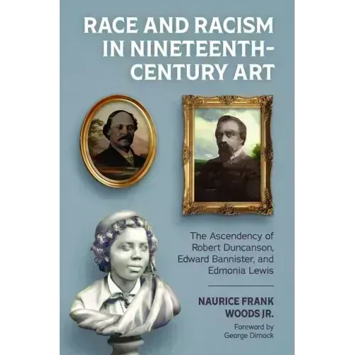 Race and Racism in Nineteenth-Century Art: The Ascendency of Robert Duncanson, Edward Bannister, and Edmonia Lewis