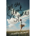 All the Silent Spaces: A Memoir