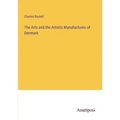 The Arts and the Artistic Manufactures of Denmark