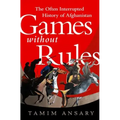 Games Without Rules: The Often Interrupted History of Afghanistan