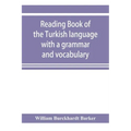 Reading book of the Turkish language with a grammar and vocabulary: containing a selection of original tales, literally translated and accompanied by