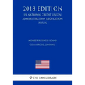 Member Business Loans - Commercial Lending (US National Credit Union Administration Regulation) (NCUA) (2018 Edition)