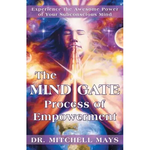 The Mind Gate Process of Empowerment: Experience the Awesome Power of Your Subconscious Mind