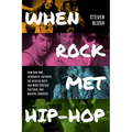 When Rock Met Hip-Hop: How Run-DMC, Aerosmith, Anthrax, the Beastie Boys, and More Crossed Cultural and Musical Boundaries