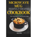 Microwave and Mug Friendly Recipes Cookbook For College Students: Quick and Easy Recipes for Tasty Dorm Room Cooking