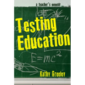 Testing Education: A Teacher's Memoir