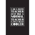 I Am A Math Teacher Just Like A Normal Teacher Except Much Cooler: Teacher Appreciation Gifts/ Gift For Tuition Teacher/Cool Math Gifts/Calculus Teach