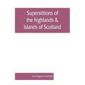Superstitions of the highlands & islands of Scotland