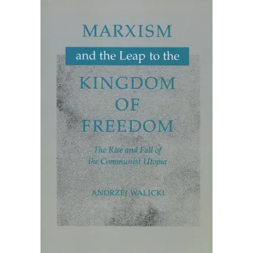 Marxism and the Leap to the Kingdom of Freedom: The Rise and Fall of the Communist Utopia