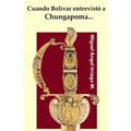 Cuando Bolívar entrevistó a Chungapoma...