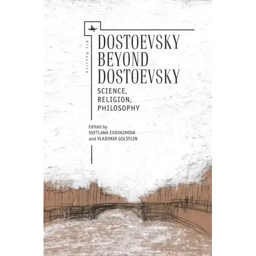 Dostoevsky Beyond Dostoevsky: Science, Religion, Philosophy