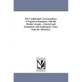 The Confidential Correspondence of Napoleon Bonaparte with His Brother Joseph ... Selected and Translated, with Explanatory Notes, from the 'Memoires