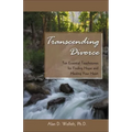 Transcending Divorce: Ten Essential Touchstones for Finding Hope and Healing Your Heart