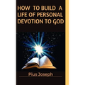 How to Build a Life of Personal Devotion to God