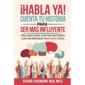 ¡HABLA YA! Cuenta tu historia para ser más influyente: Una guía para contar historias con un enfoque multicultural (Spanish Edition)