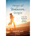 Fever of Unknown Origin: A True Tale of Medicine, Mystery, and Magic