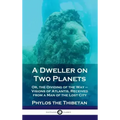 Dweller on Two Planets: Or, the Dividing of the Way - Visions of Atlantis, Received from a Man of the Lost City