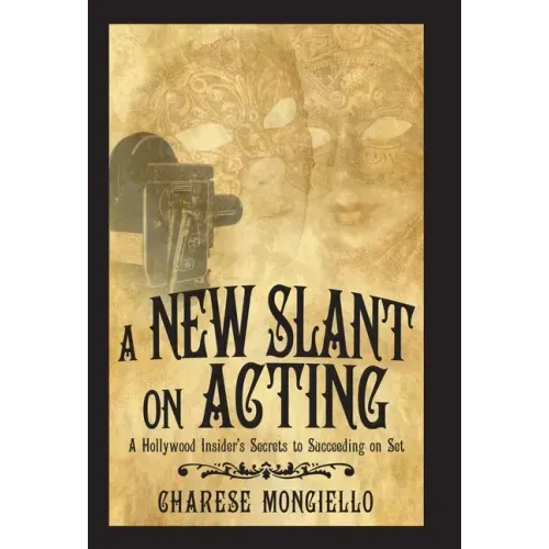 A New Slant on Acting: A Hollywood Insider's Secrets to Succeeding on Set