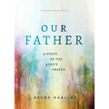 Our Father: A Study of the Lord's Prayer (a 6-Week Bible Study)