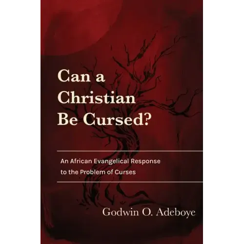 Can a Christian Be Cursed?: An African Evangelical Response to the Problem of Curses