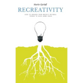 Recreativity: How to awaken your brain's natural powers to have more ideas: How to awaken your brain's natural powers to have more ideas