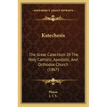 Katechesis: The Great Catechism Of The Holy Catholic, Apostolic, And Orthodox Church (1867)