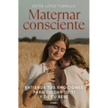 Maternar Consciente: Entiende Tus Emociones Para Cuidar de Ti Y de Tu Bebé / Conscious Mothering: Understand Your Emotions to Take Care of Yourself an