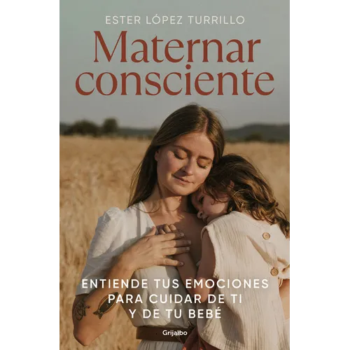 Maternar Consciente: Entiende Tus Emociones Para Cuidar de Ti Y de Tu Bebé / Conscious Mothering: Understand Your Emotions to Take Care of Yourself an