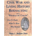 Civil War and Living History Reenacting about People of Color. How to Begin, What to Wear, Why Reenact