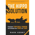 The Hippo Solution: Eliminate Territorial Thinking and Unleash the Power of Teams