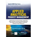 Applied Analytical - Applied Project Management: Applying Monte Carlo Risk Simulation, Strategic Real Options, Stochastic Forecasting, Portfolio Optim