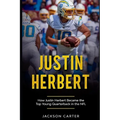 Justin Herbert: How Justin Herbert Became the Top Young Quarterback in the NFL