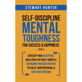Self-Discipline & Mental Toughness For Success & Happiness (2 in 1): Develop Your Discipline, Build Healthy Daily Habits & Overcome Procrastination To