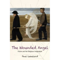 The Wounded Angel: Fiction and the Religious Imagination