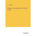 A Manual of Latin Grammar for the Use of Schools