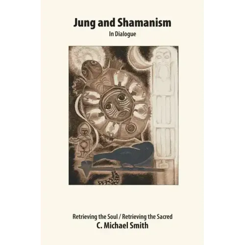 Jung and Shamanism in Dialogue: Retrieving the Soul / Retrieving the Sacred