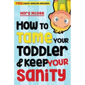 How To Tame Your Toddler And Keep Your Sanity