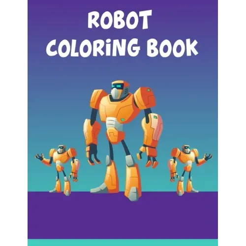 Robot Coloring Book: Robot Coloring Book, Robot Coloring Book For Toddlers. 70 Pages 8.5x 11 In Cover.