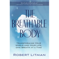 The Breathable Body: Transforming Your World and Your Life, One Breath at a Time