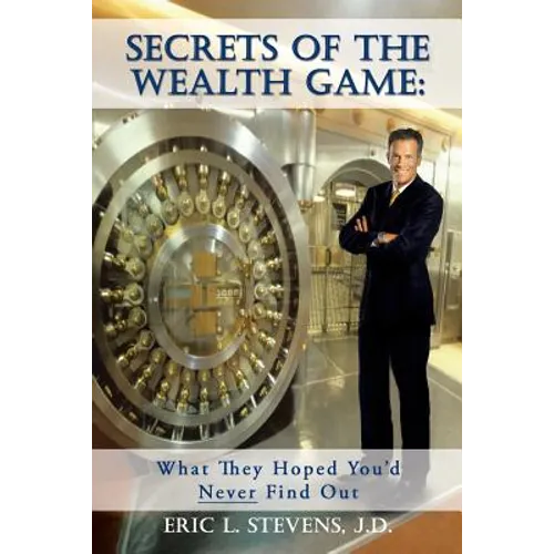 Secrets of the Wealth Game: What They Hoped You'd Never Find Out: What They Hoped You'd Never Find Out