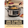 Guide To Hamilton Beach Rice Cooker: Discover Your Rice Cooker's Full Potential With Easy Recipes: Hamilton Beach Rice Cooker Instructions