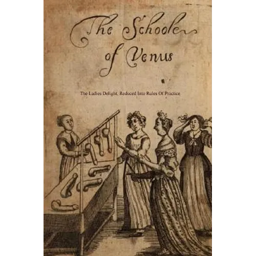 The School of Venus: or; The Ladies Delight, Reduced into Rules of Practice