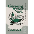 Gardening Without Work: For the Aging, the Busy, and the Indolent