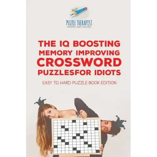 The IQ Boosting Memory Improving Crossword Puzzles for Idiots Easy to Hard Puzzle Book Edition