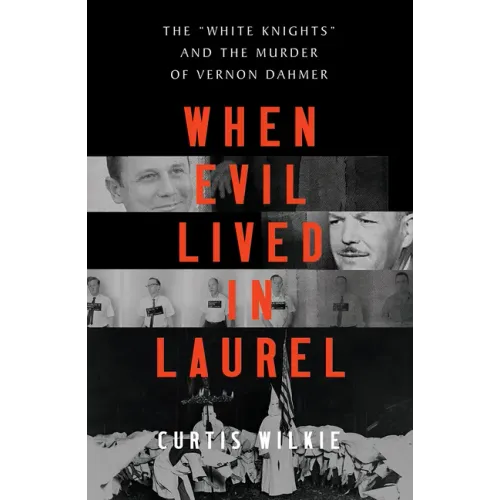 When Evil Lived in Laurel: The White Knights and the Murder of Vernon Dahmer
