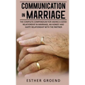 Communication in Marriage: The Complete Compendium for Having a Good Relationship in Marriage, an Honest and Happy Relationship with the Partner