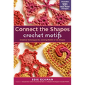 Connect the Shapes Crochet Motifs: Creative Techniques for Joining Motifs of All Shapes; Includes 101 New Motif Designs