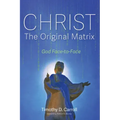Christ--The Original Matrix: God Face-To-Face