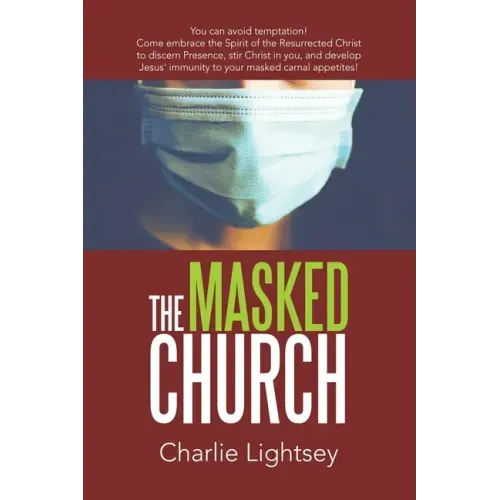 The Masked Church: You Can Avoid Temptation! Come Embrace the Spirit of the Resurrected Christ to Discern Presence, Stir Christ in You, a