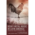Heavy Metal Music in Latin America: Perspectives from the Distorted South